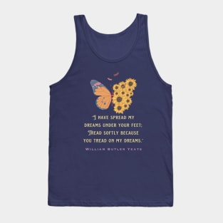 William Butler Yeats  quote:  I have spread my dreams under your feet; Tread softly because you tread on my dreams. Tank Top